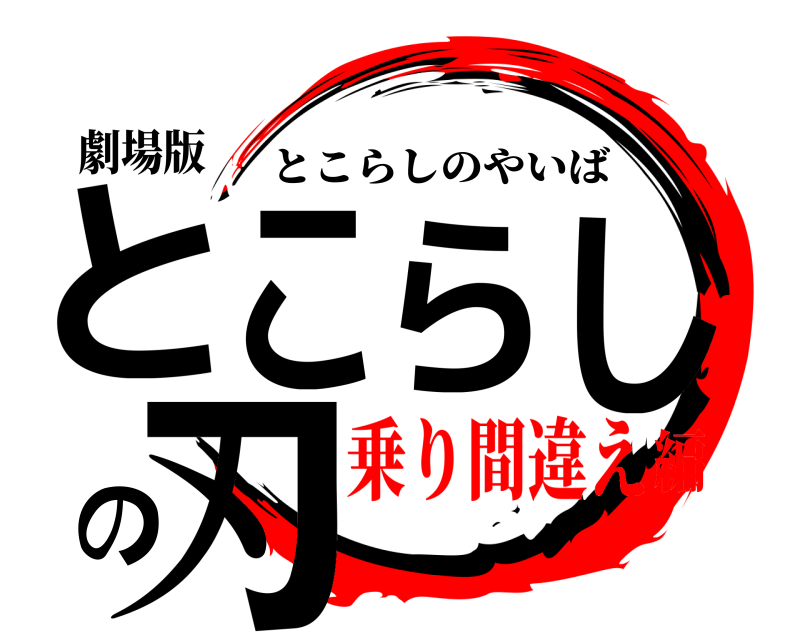 劇場版 とこらしの刃 とこらしのやいば 乗り間違え編