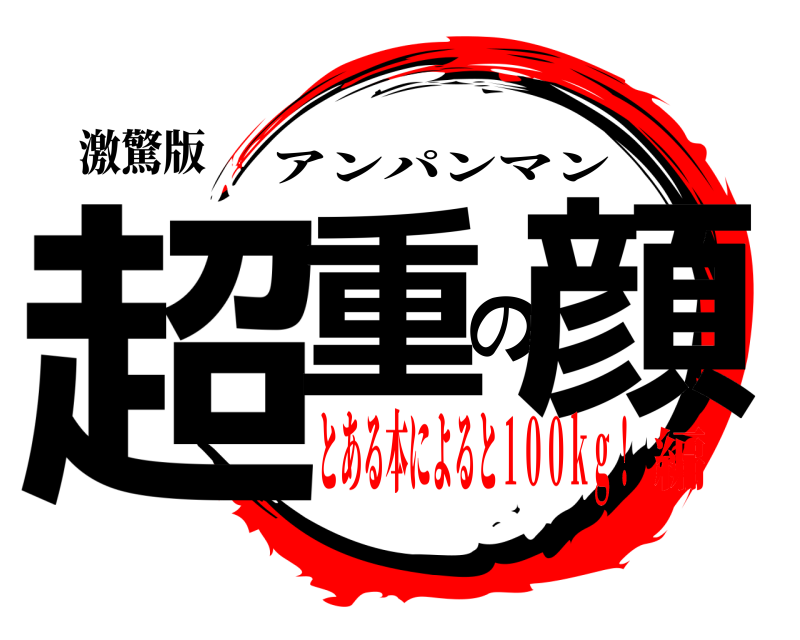 激驚版 超重の顔 アンパンマン とある本によると１００ｋｇ！編