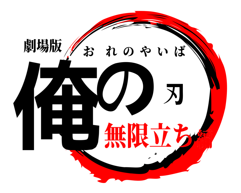 劇場版 俺の刃 おれのやいば 無限立ち編
