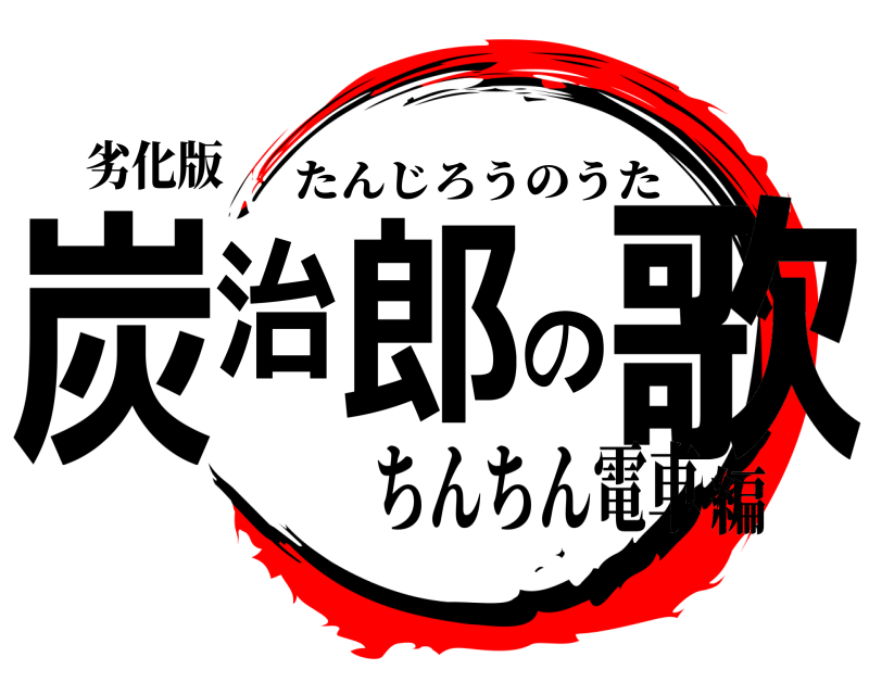 劣化版 炭治郎の歌 たんじろうのうた ちんちん電車編