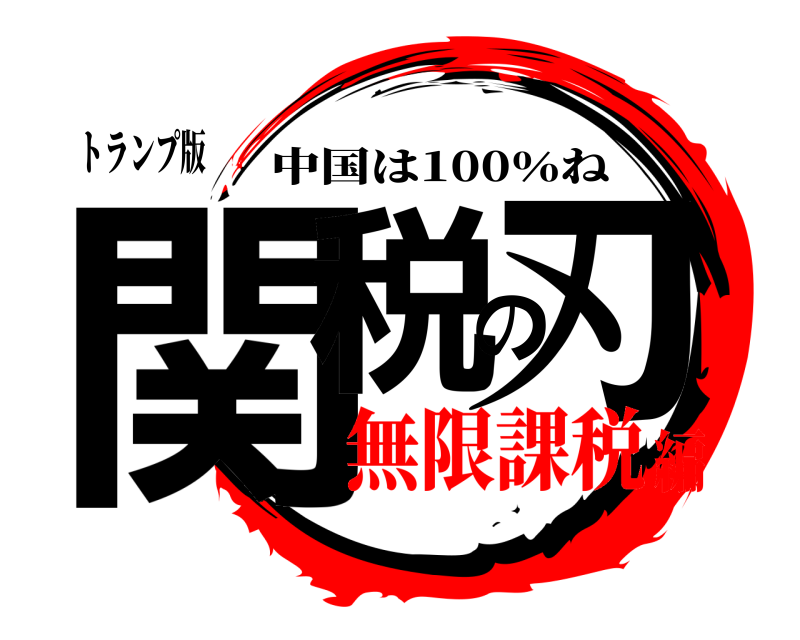 トランプ版 関税の刃 中国は100％ね 無限課税編