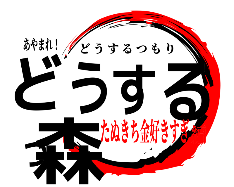 あやまれ！ どうするつ森 どうするつもり たぬきち金好きすぎ編