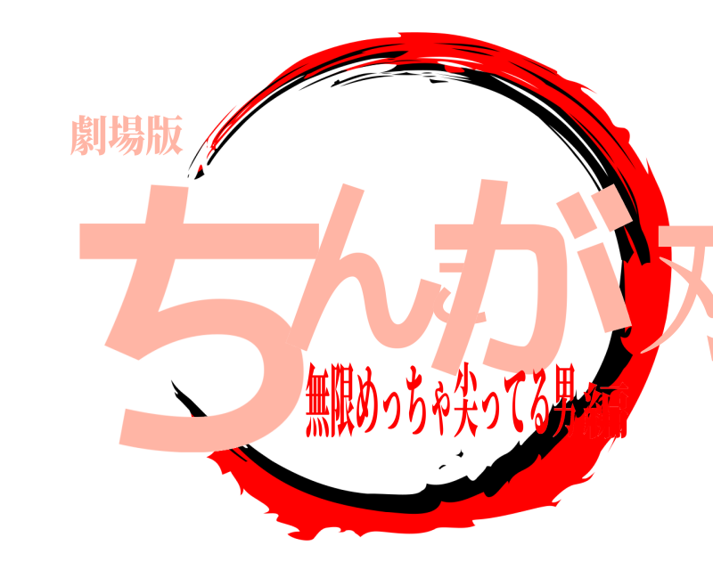 劇場版 ちんこが刃  無限めっちゃ尖ってる男編