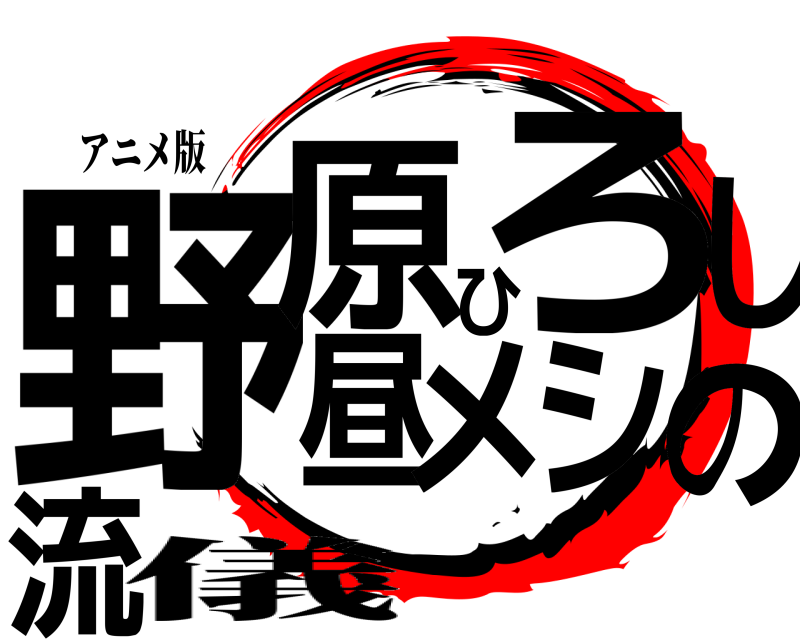 アニメ版 野流原ひろし昼メシの  儀