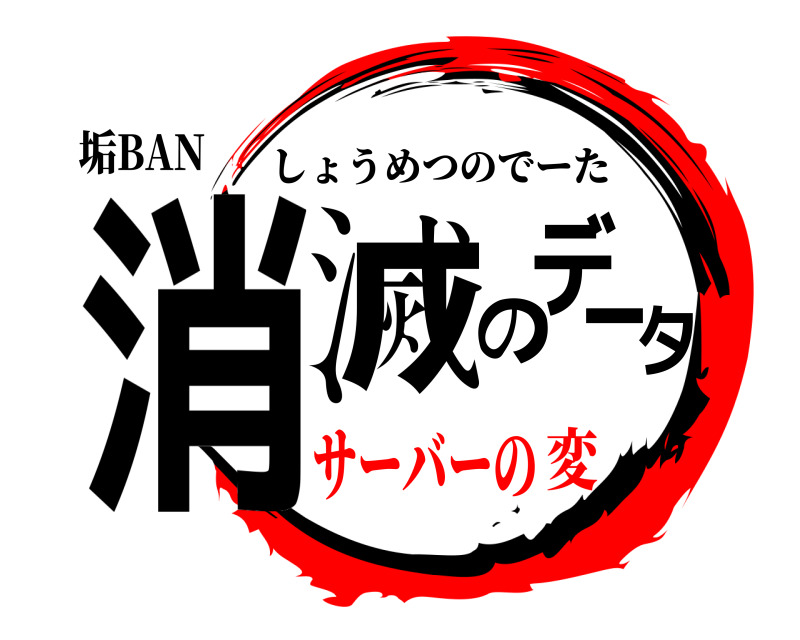 垢BAN 消滅のデータ しょうめつのでーた サーバーの変