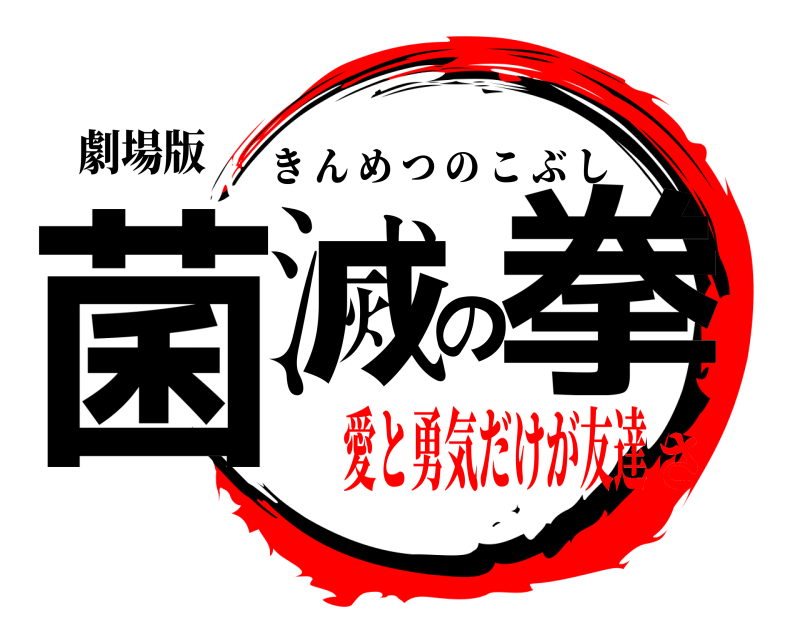劇場版 菌滅の拳 きんめつのこぶし 愛と勇気だけが友達さ