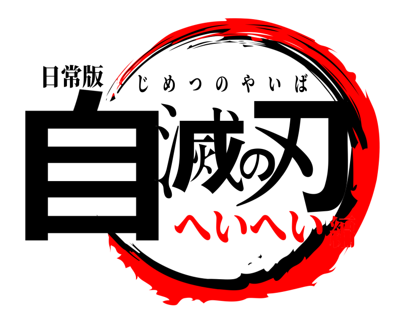 日常版 自滅の刃 じめつのやいば へいへい編
