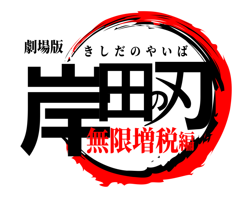 劇場版 岸田の刃 きしだのやいば 無限増税編