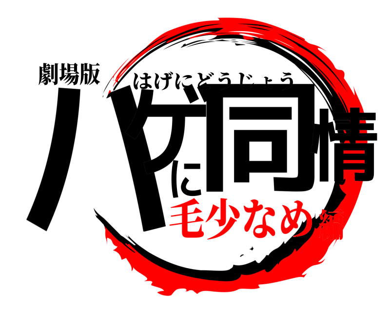 劇場版 ハゲに同情 はげにどうじょう 毛少なめ編