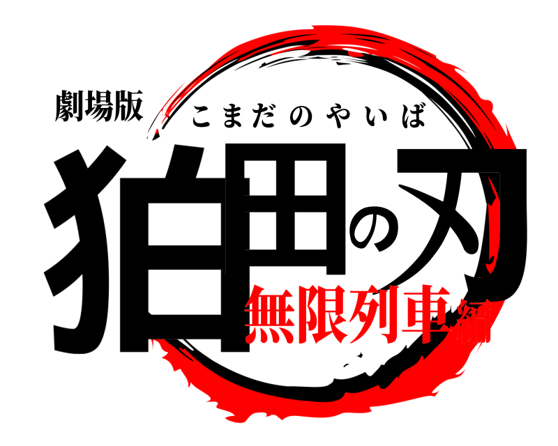 劇場版 狛田の刃 こまだのやいば 無限列車編