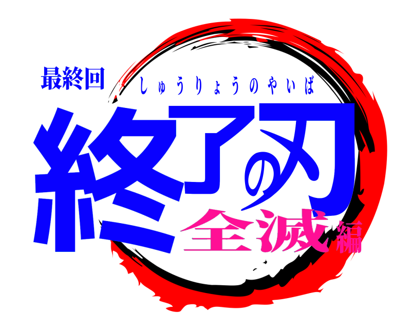 最終回 終了の刃 しゅうりょうのやいば 全滅編