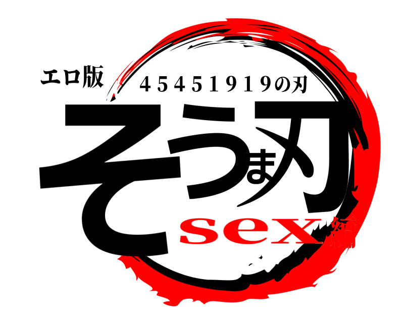 エロ版 そうま刃 ４５４５１９１９の刃 sex編