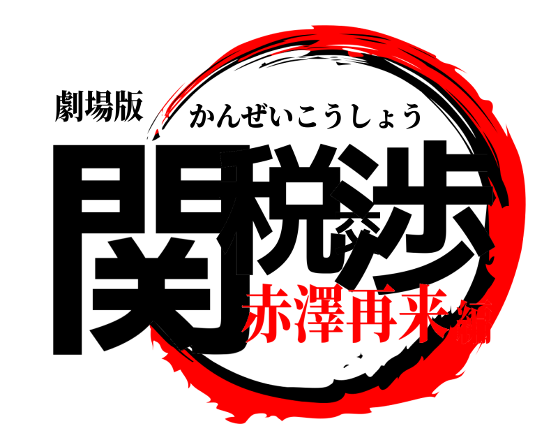 劇場版 関税交渉 かんぜいこうしょう 赤澤再来編