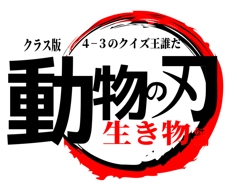 クラス版 動物の刃 ４−３のクイズ王誰だ 生き物編