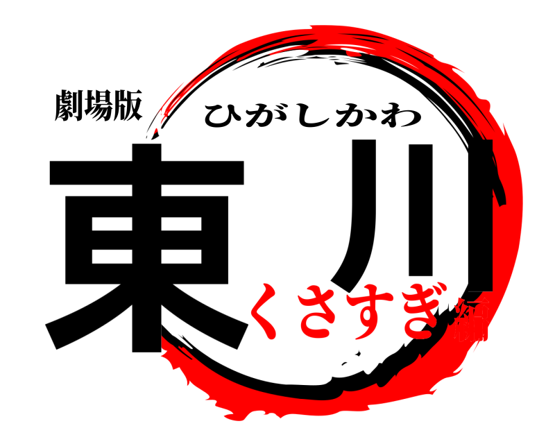 劇場版 東  川 ひがしかわ くさすぎ編