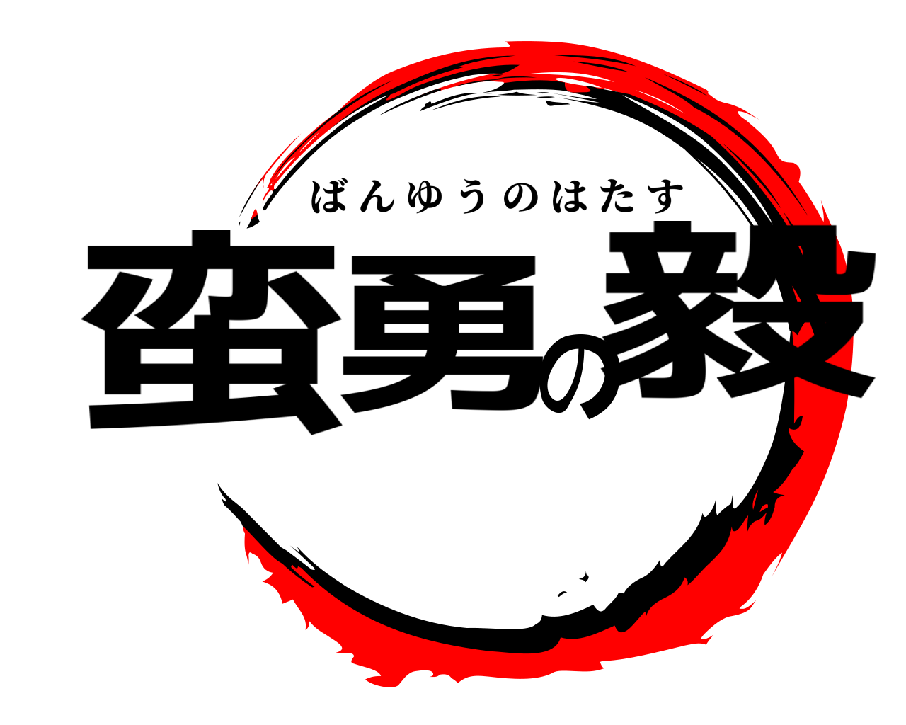 蛮勇の毅 ばんゆうのはたす