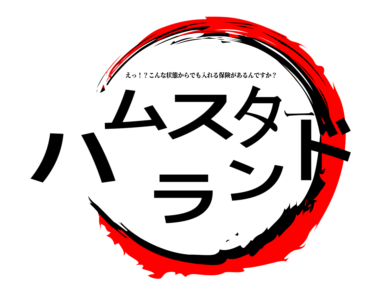 ハムスターランド えっ！？こんな状態からでも入れる保険があるんですか？