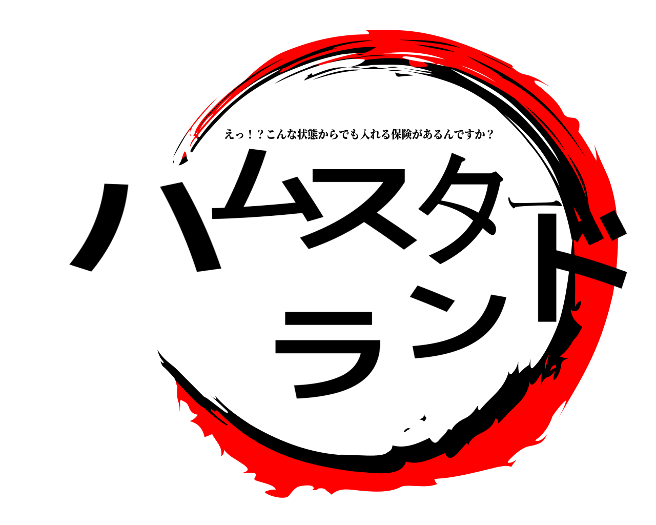 ハムスターランド えっ！？こんな状態からでも入れる保険があるんですか？