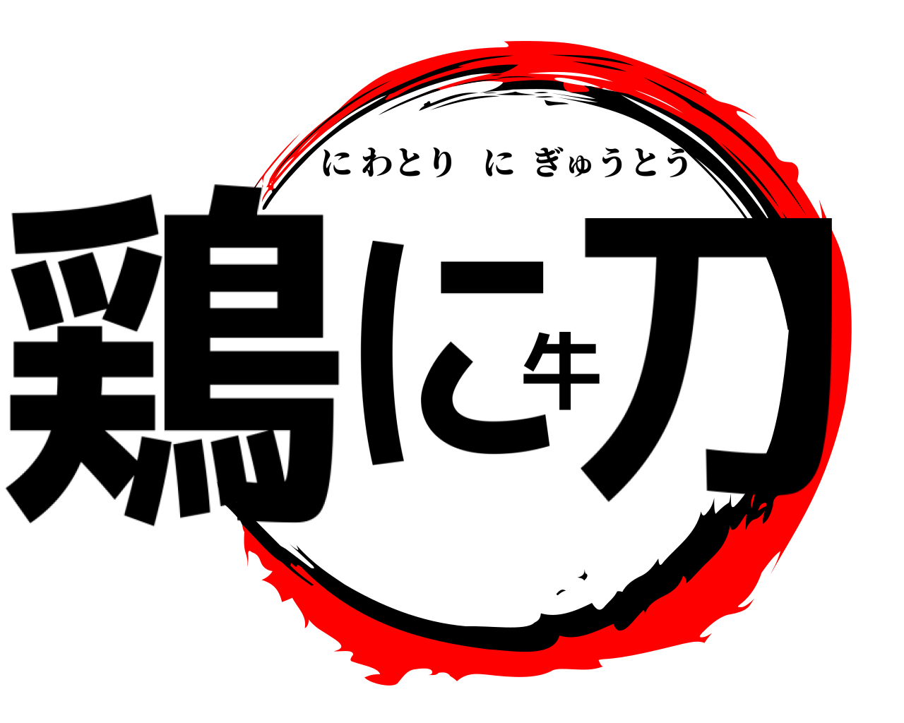 鶏に牛刀 にわとりにぎゅうとう