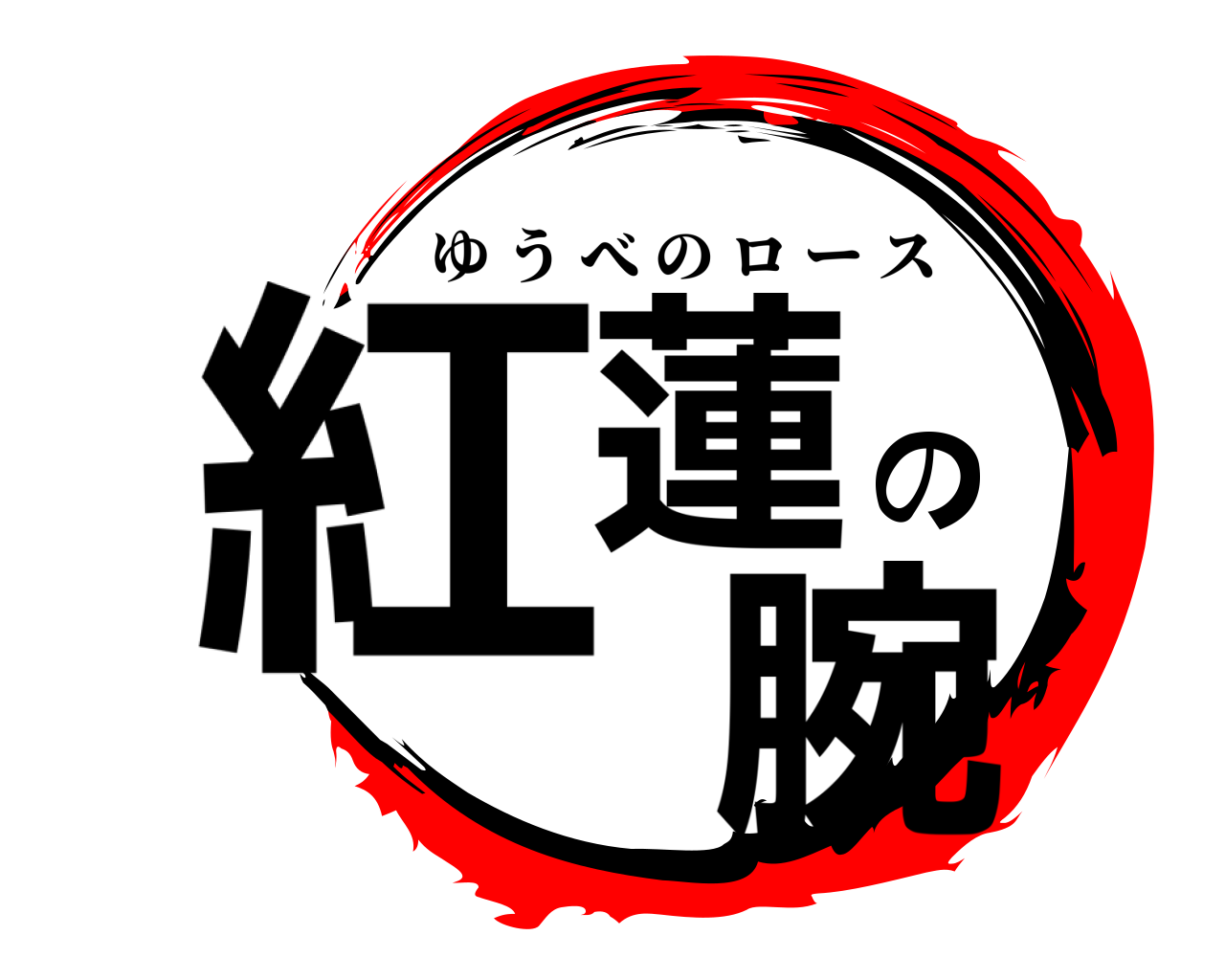 紅蓮の 腕 ゆうべのロース