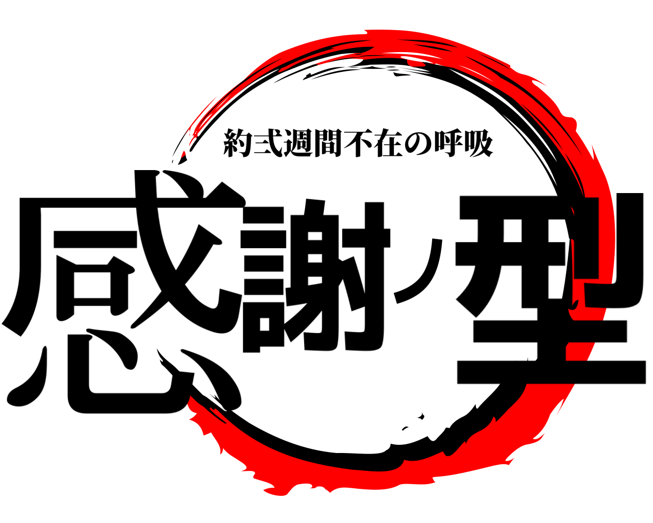 感謝ノ型 約弍週間不在の呼吸
